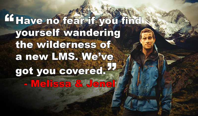 "Have no fear if you find yourself wandering the wilderness of a new LMS. We've got you covered." Melissa and Jenel