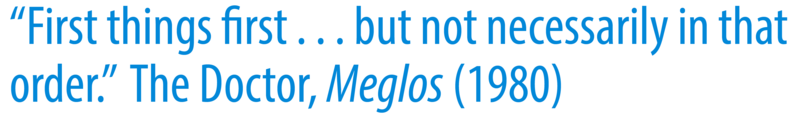 A quote that reads: “First things first…but not necessarily in that order. The Doctor, Meglos (1980)”. 